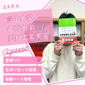 富山工学、名城理工学、愛知工業工学に合格のS.K.さん