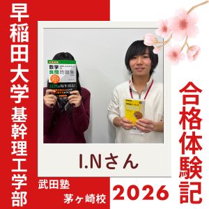 早稲田大学基幹理工学部 学系1に合格のI.Nさん