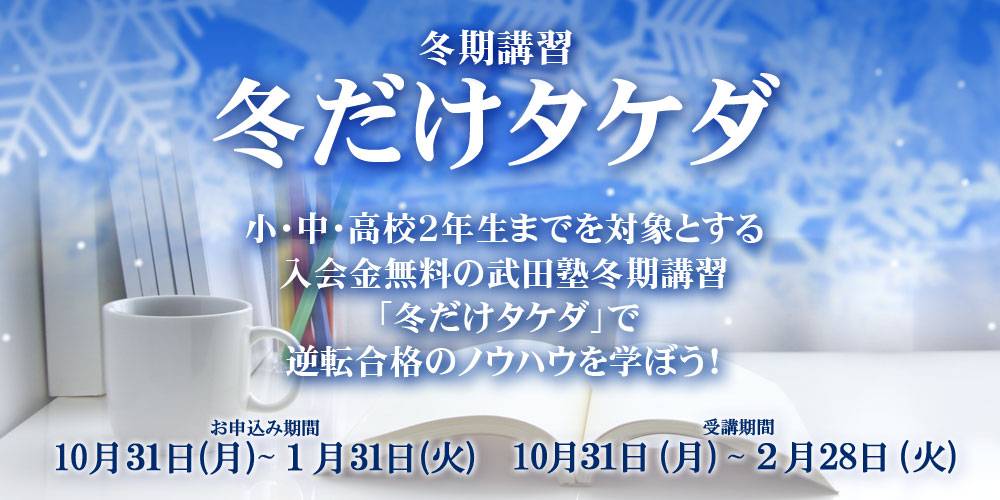 『冬だけタケダ』 武田塾の冬期講習で確実に学力のばす！