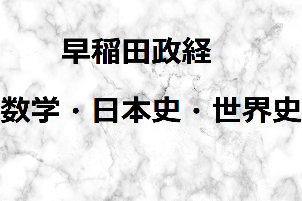 早稲田大学 政治経済学部 傾向と対策 数学 日本史 世界史編 予備校なら武田塾 大曽根校