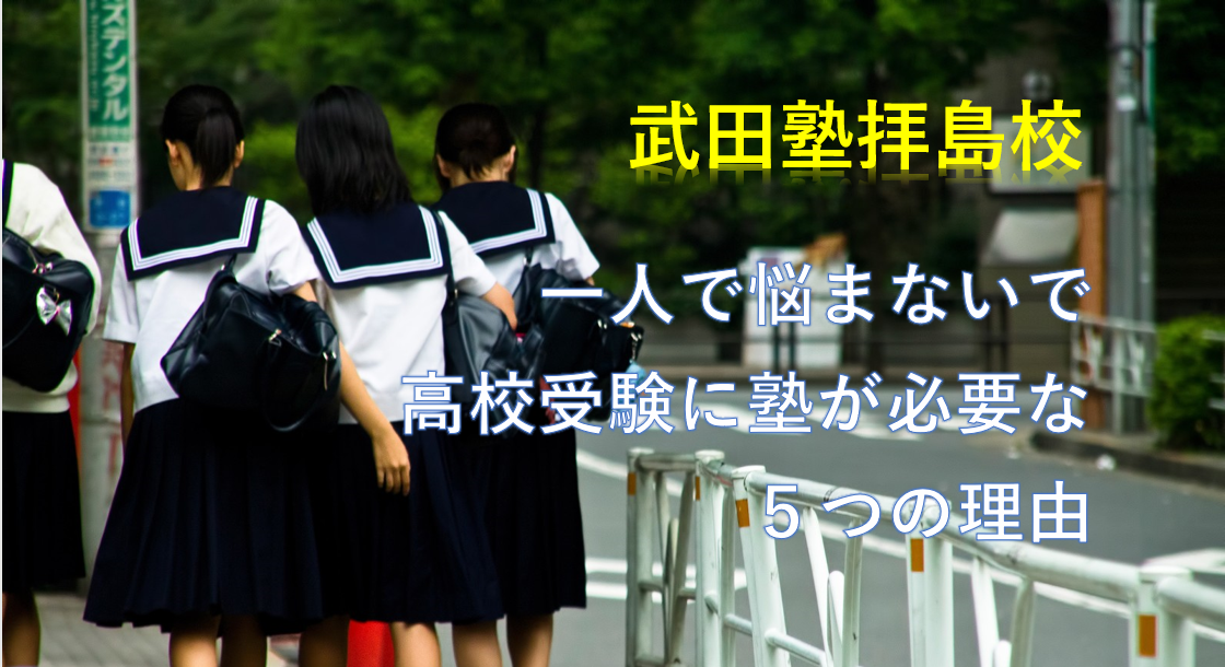 ひとりで悩まないで。高校受験に塾が必要な５つの理由｜武田塾拝島校
