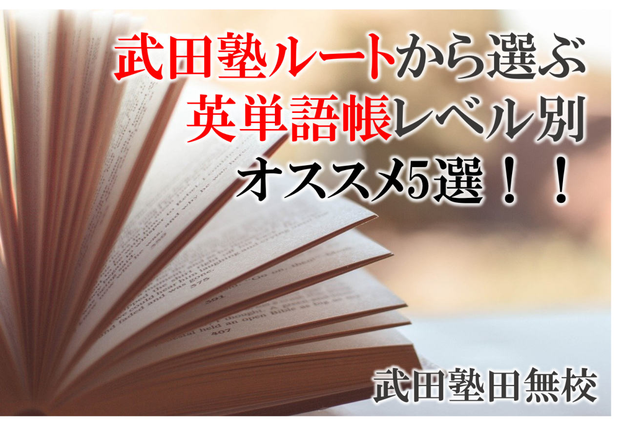 武田塾ルートから選ぶ英単語帳レベル別オススメ5選！！