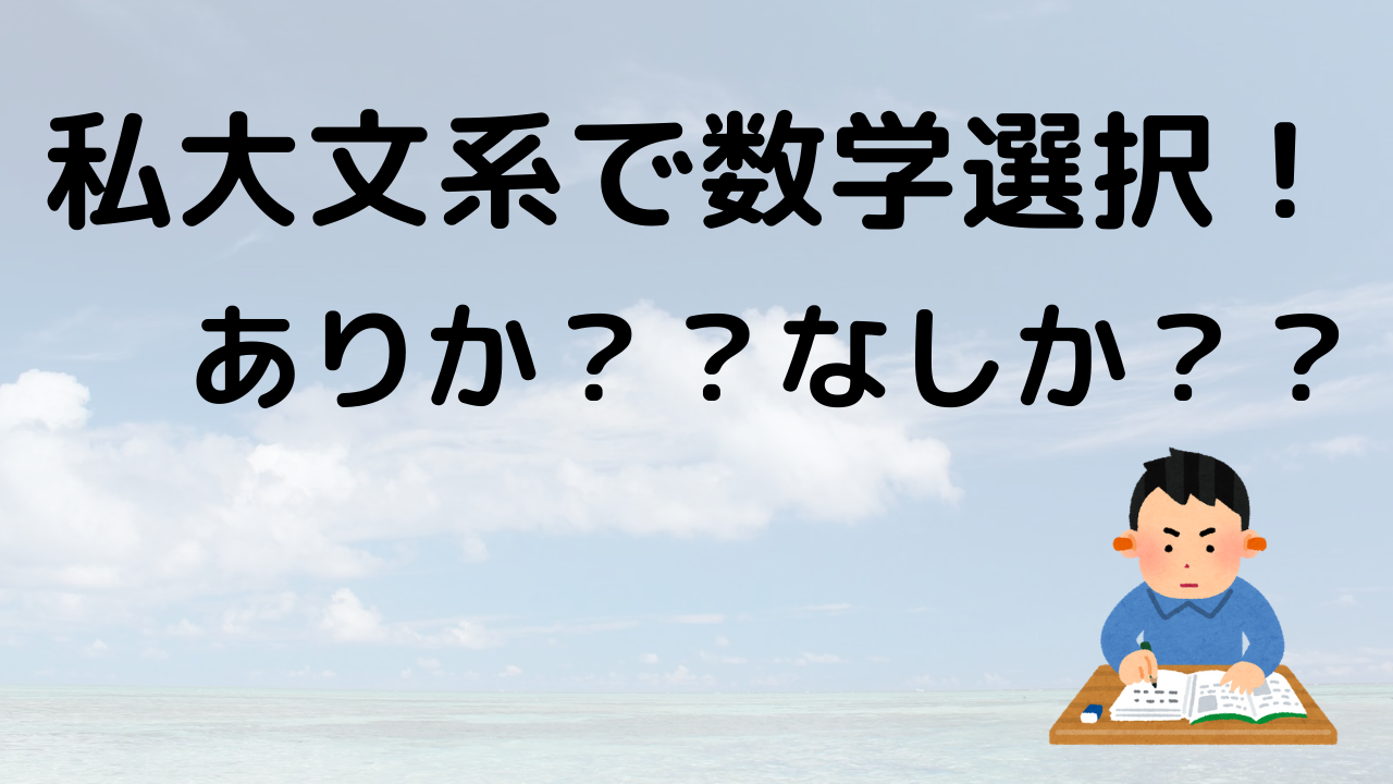 【MARCH】文系私大で数学選択はありか？なしか？？