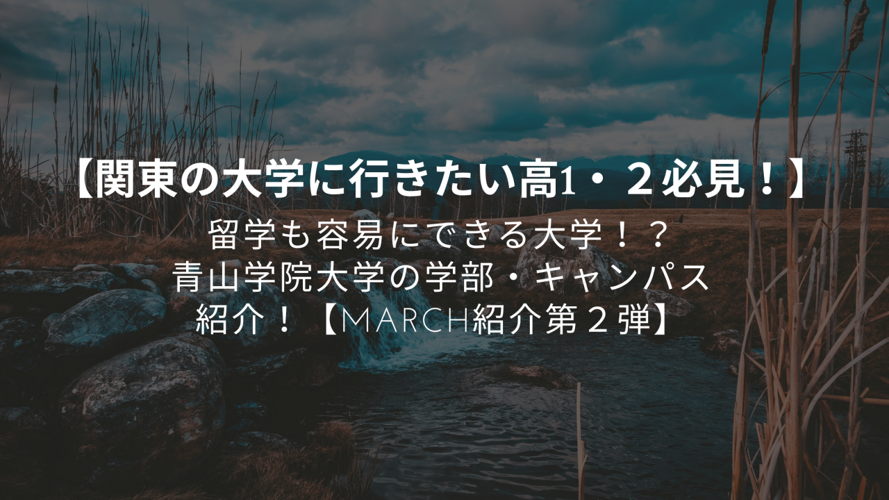 関東の大学に行きたい高1 ２必見 留学も容易にできる大学 青山学院大学の学部 キャンパス紹介 March紹介第2弾 予備校なら武田塾 四日市校