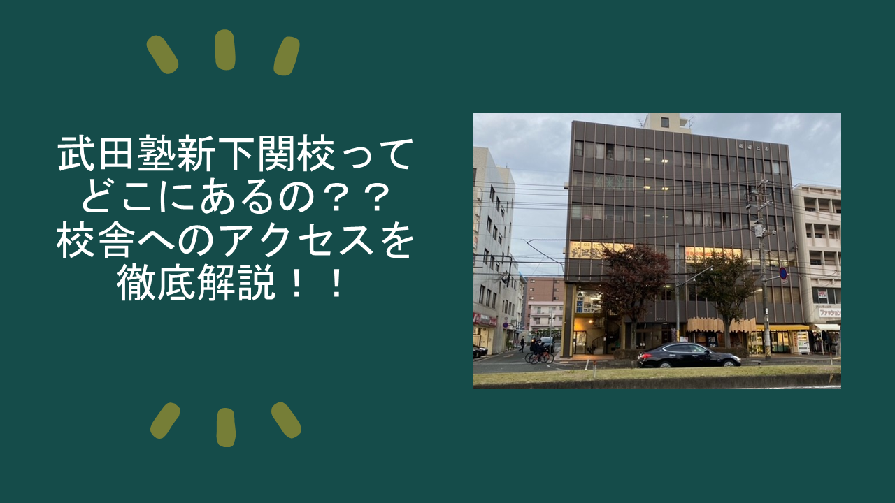【校舎へのアクセス】武田塾新下関校ってどこにあるの？？