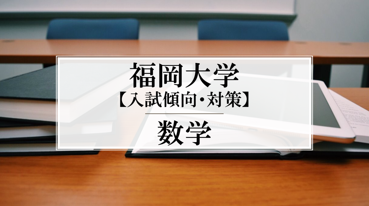 入試傾向 対策 福岡大学 数学 の特徴は 対策はこちら 予備校なら武田塾 直方校