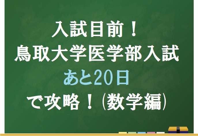 入試まであとわずか！20日でできる鳥取大学医学部数学対策！