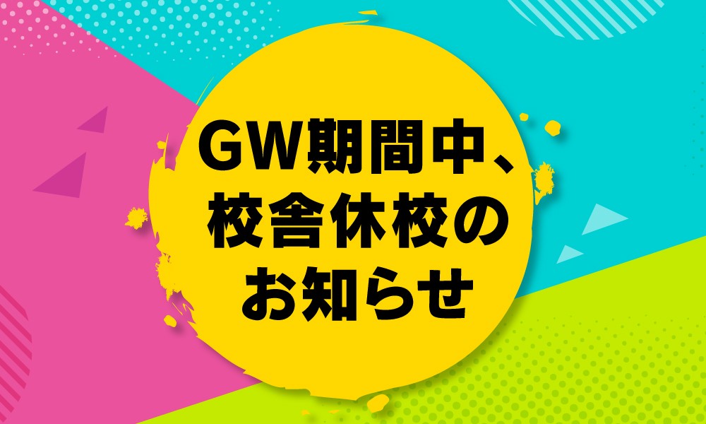 GW期間5/3(水)-5/7(日)校舎休校のお知らせ