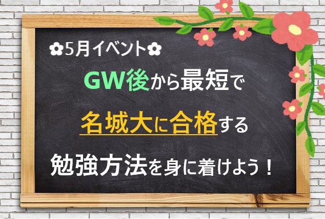【５月イベント】GW中の勉強がうまくいかなかった君へ、今から名城大に合格する勉強法を教えます！【高１,2年生必見 】