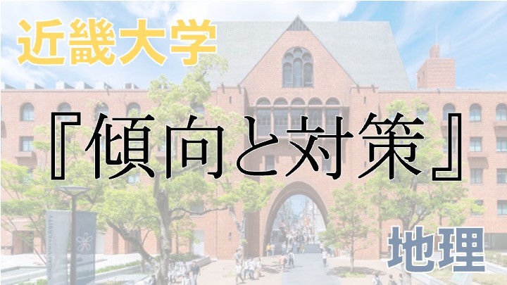 【2022年 最新版】近畿大学 地理入試における傾向と対策！