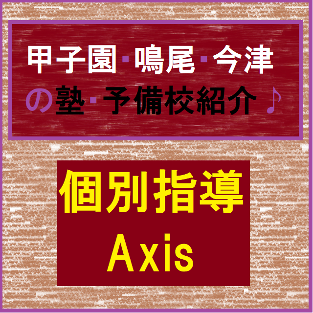 Axis 今津校・鳴尾校・甲子園口校の紹介、評判｜今津 鳴尾 甲子園 塾