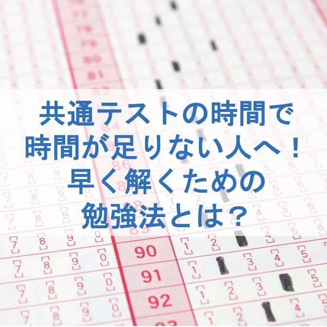 共通テストの時間で時間が足りない人へ！早く解くための勉強法とは？