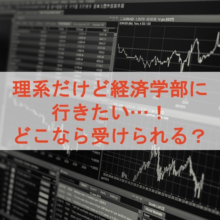 理系だけど経済学部に行きたい…！どこなら受けられる？