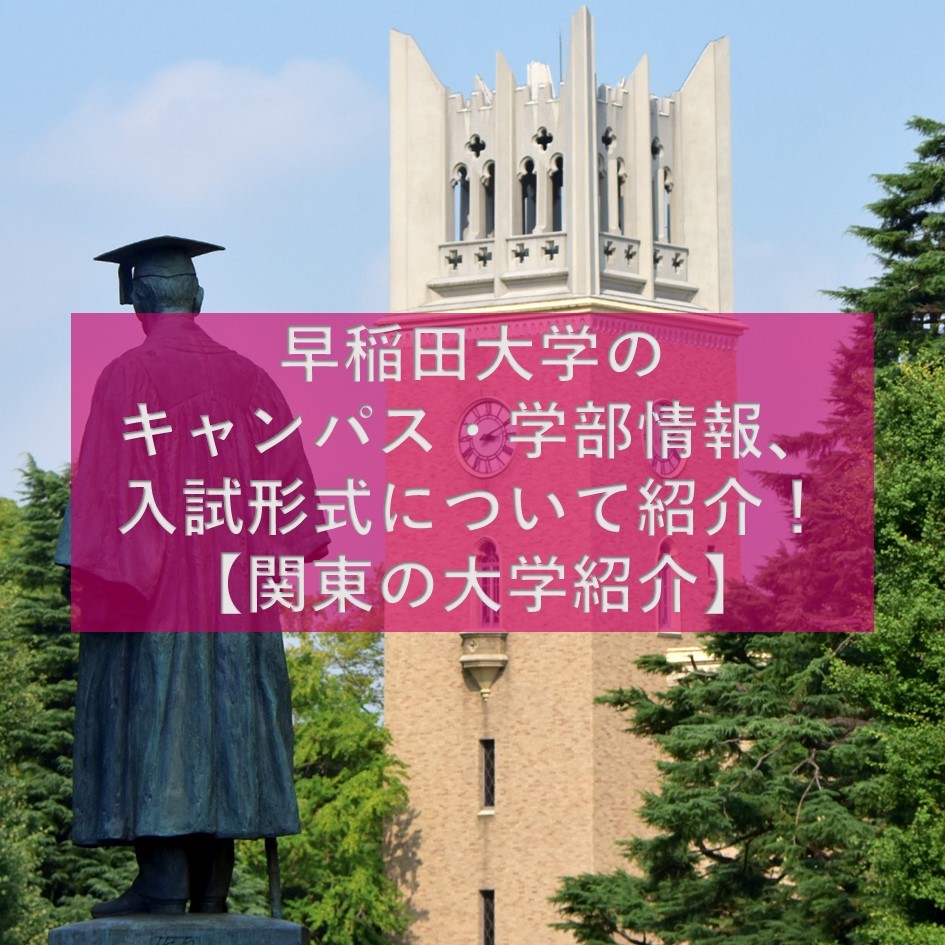 早稲田大学のキャンパス・学部情報、入試形式について紹介！【関東の大学紹介】