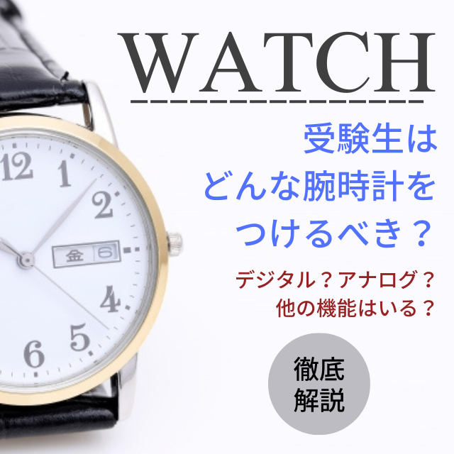 受験生は受験でどんな腕時計をつけるべき？チェックポイント７選！