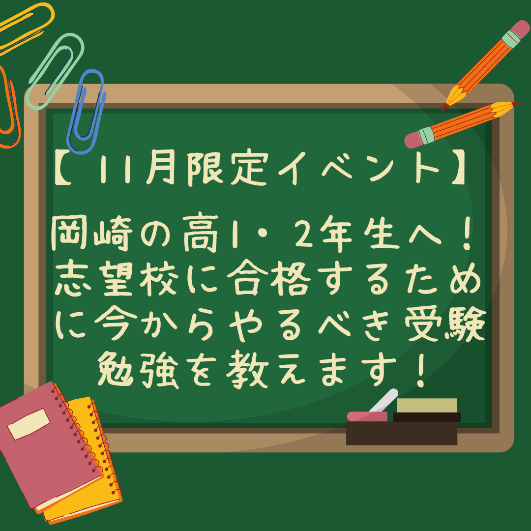 【11月限定イベント】岡崎の高1・2年生へ！志望校に合格するために今からやるべき受験勉強を教えます！