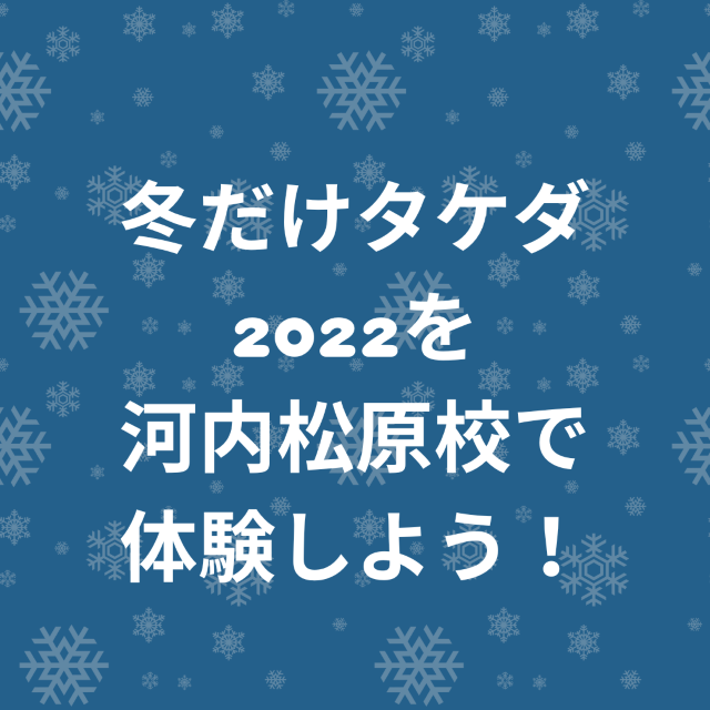 【高1・高2必見】冬だけタケダ2022を河内松原校で体験しよう！