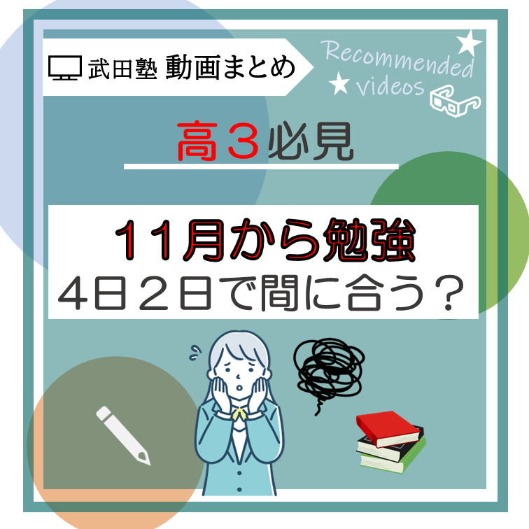 【武田塾動画まとめ】高３の11月から勉強、4日2日で間に合う？