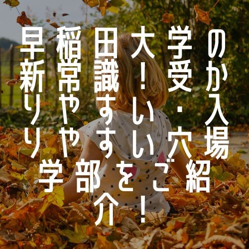 早稲田大学の新常識！受かりやすい・入りやすい穴場学部をご紹介！【新石切駅・東花園駅・瓢箪山駅周辺の塾・予備校・学習塾】