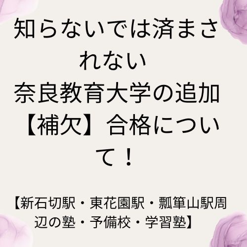 知らないでは済まされない 奈良教育大学の追加【補欠】合格について！【新石切駅・東花園駅・瓢箪山駅周辺の塾・予備校・学習塾】