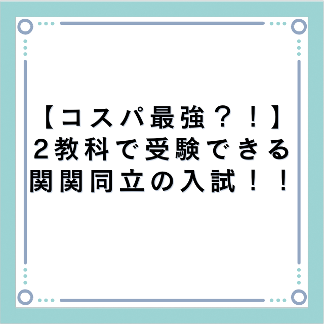 【コスパ最強？！】2教科で受験できる関関同立の入試！！