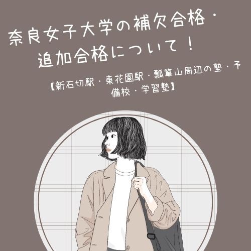 奈良女子大学の補欠合格・追加合格について！【新石切駅・東花園駅・瓢箪山周辺の塾・予備校・学習塾】