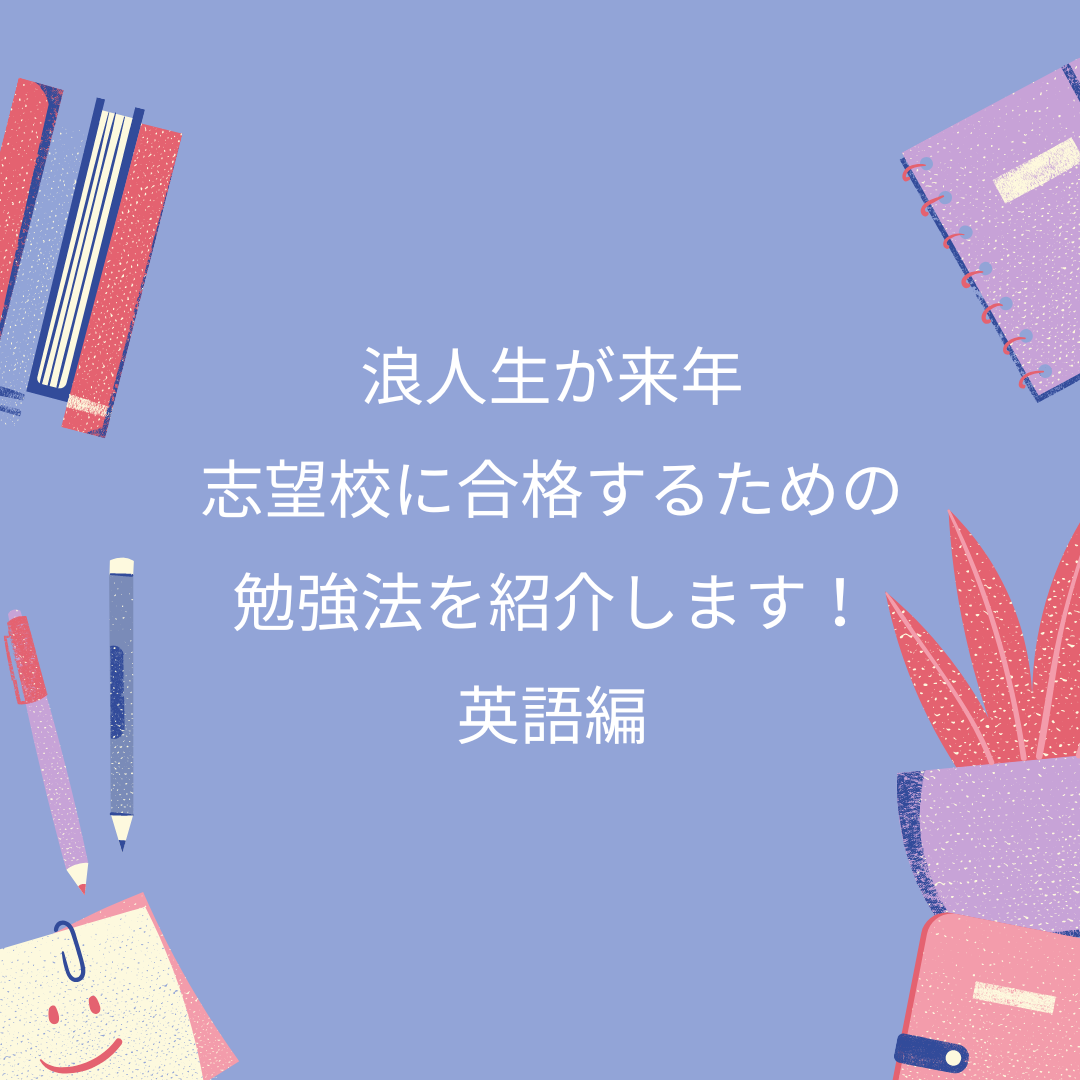 浪人生が来年志望校に合格するための勉強法を紹介します！英語編