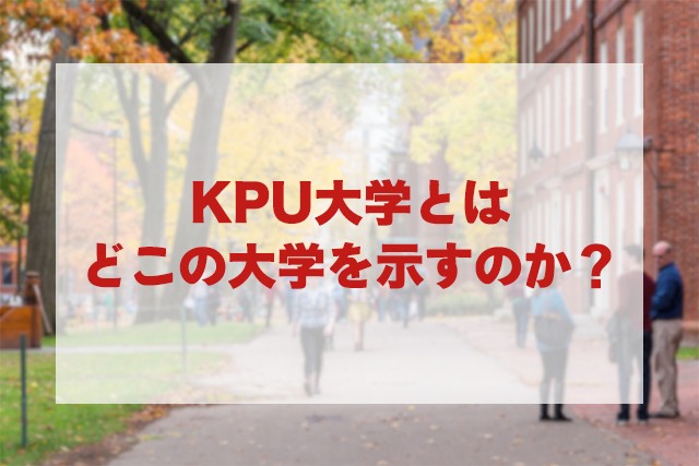 kpu大学とは？どこの大学を示すのか？偏差値や特徴も紹介