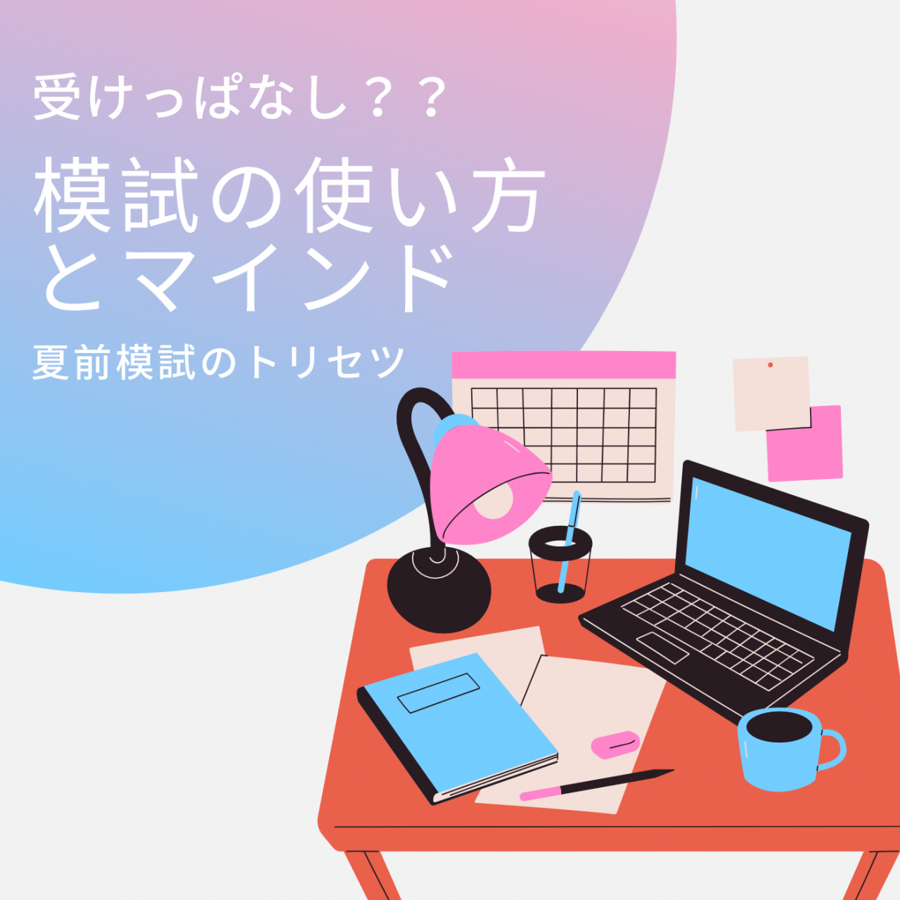 【受験生向け】受けっぱなし？？夏前の模試のトリセツ