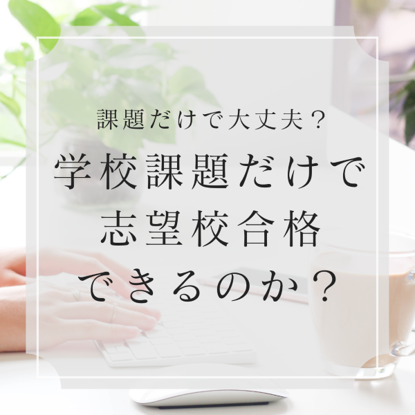 【本当に大丈夫？】学校からの膨大な課題だけで志望校合格できるか？