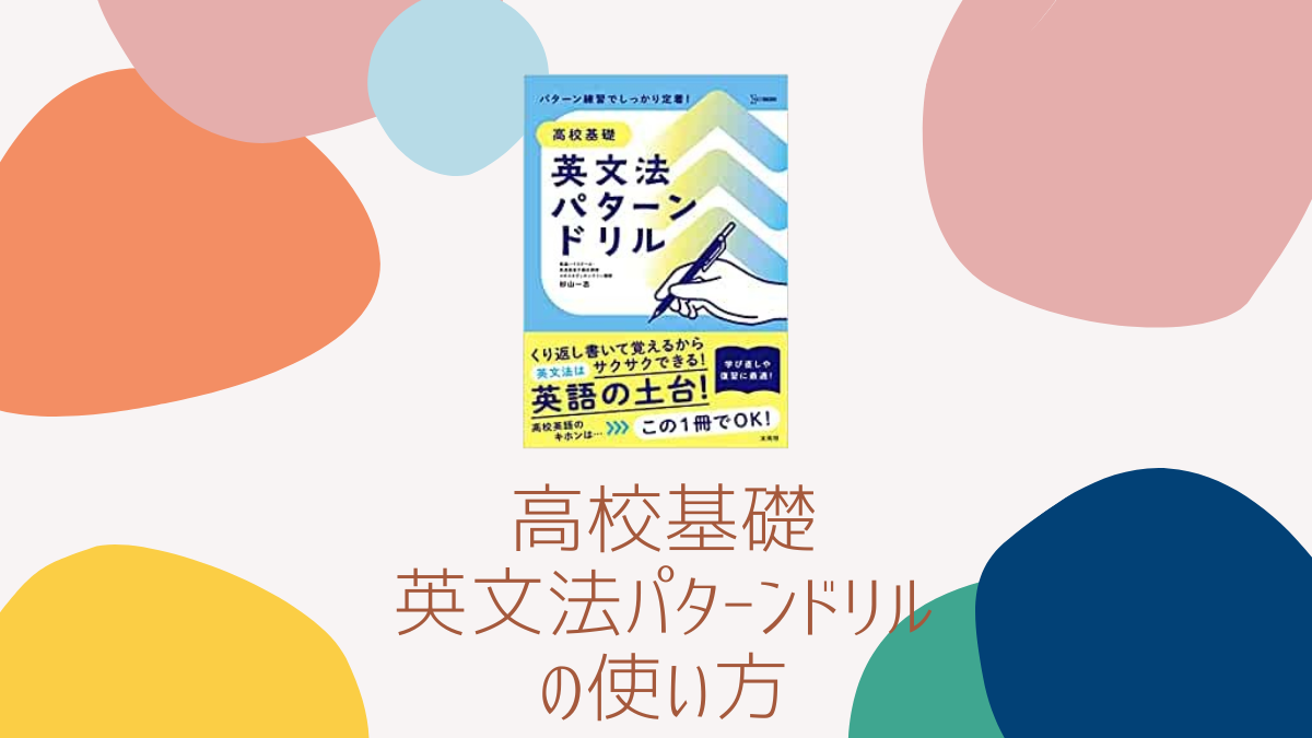 英語参考書】「高校基礎 英文法パターンドリル」の特徴,使い方