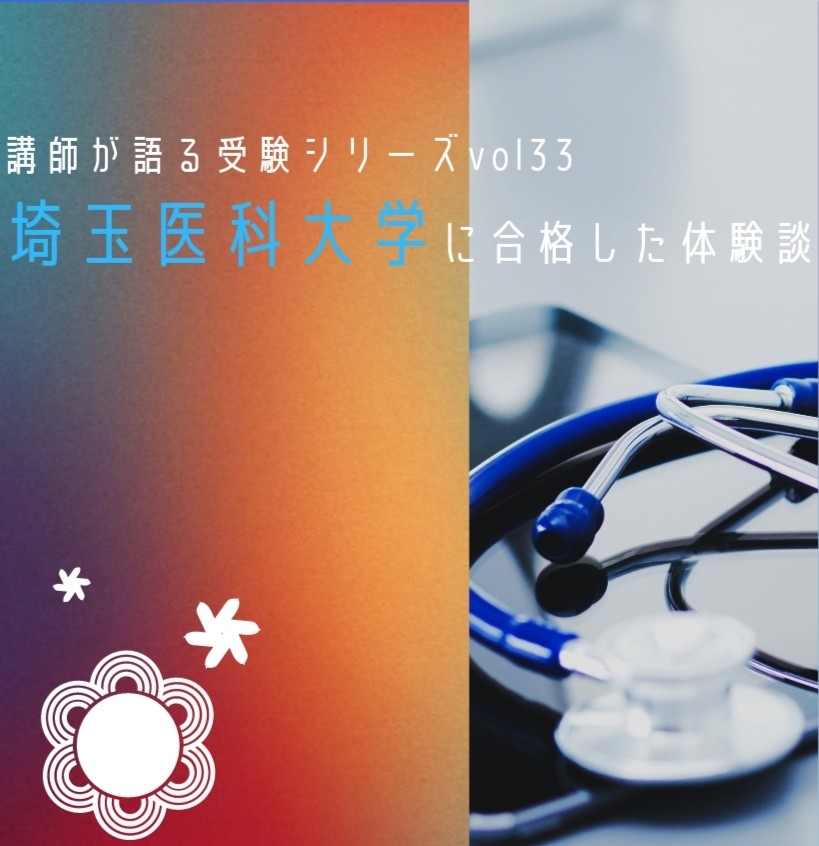 講師が語る受験シリーズvol33　埼玉医科大学に合格した体験談
