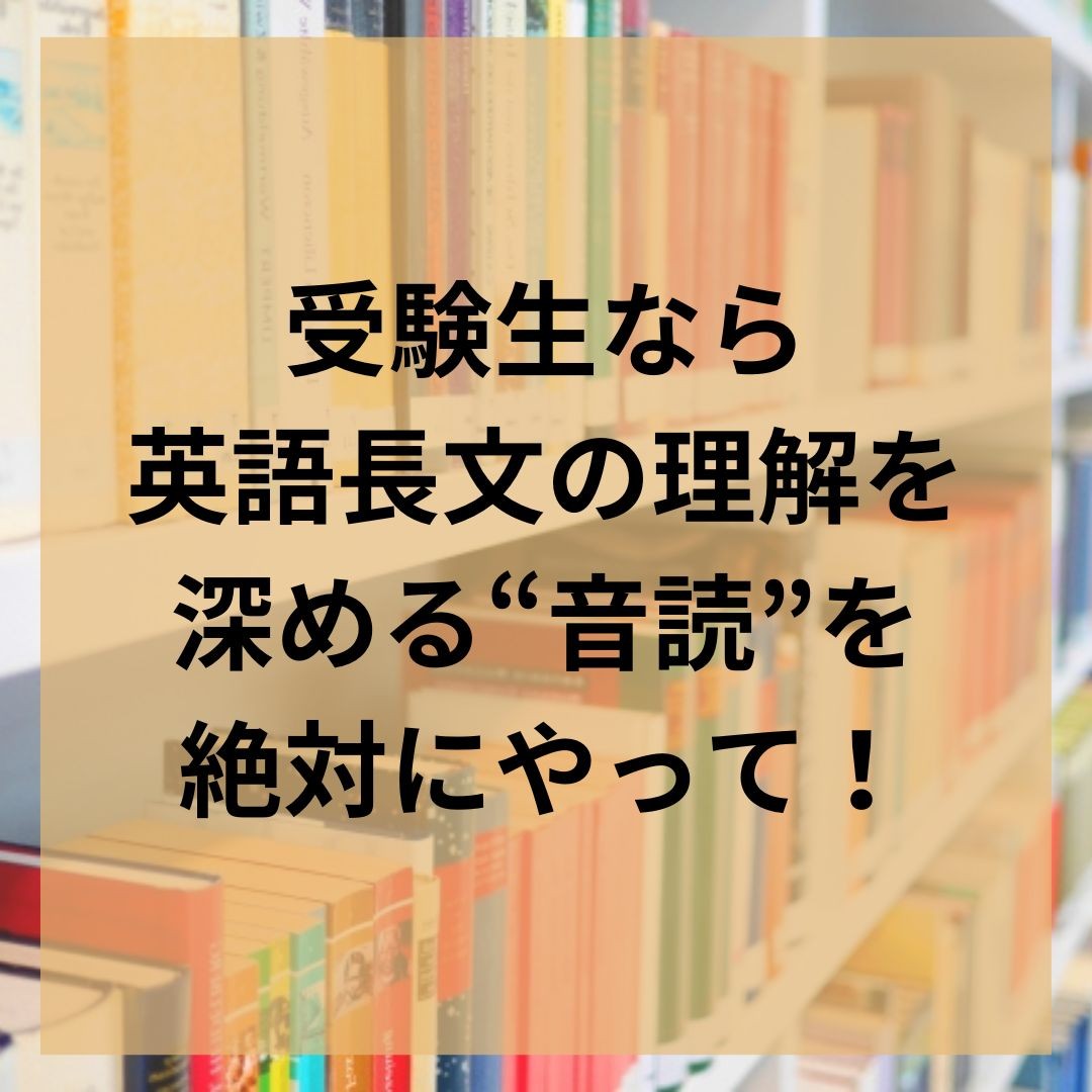 受験生なら英語長文の理解を深める“音読”を絶対にやって！