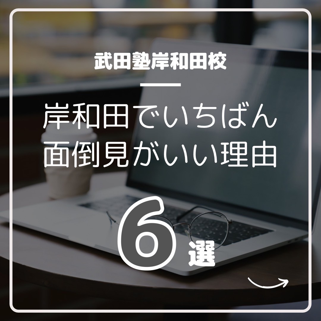 【6つの理由】武田塾岸和田校は、岸和田で面倒見No.1塾です。