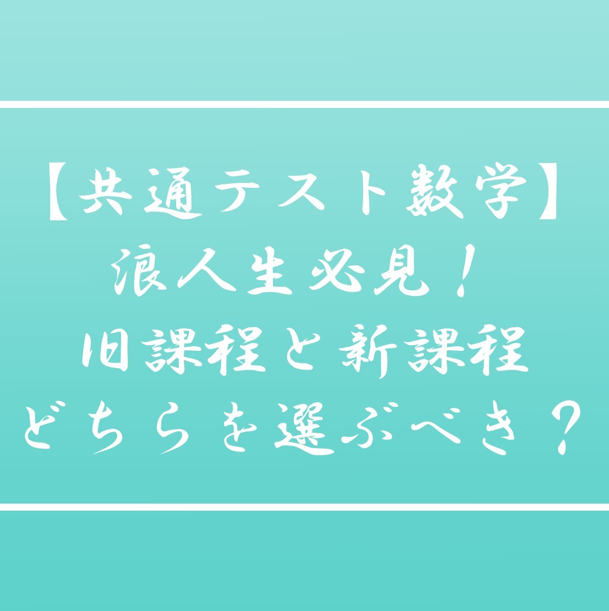 【共通テスト数学】浪人生必見！旧課程と新課程どちらを選ぶべき？