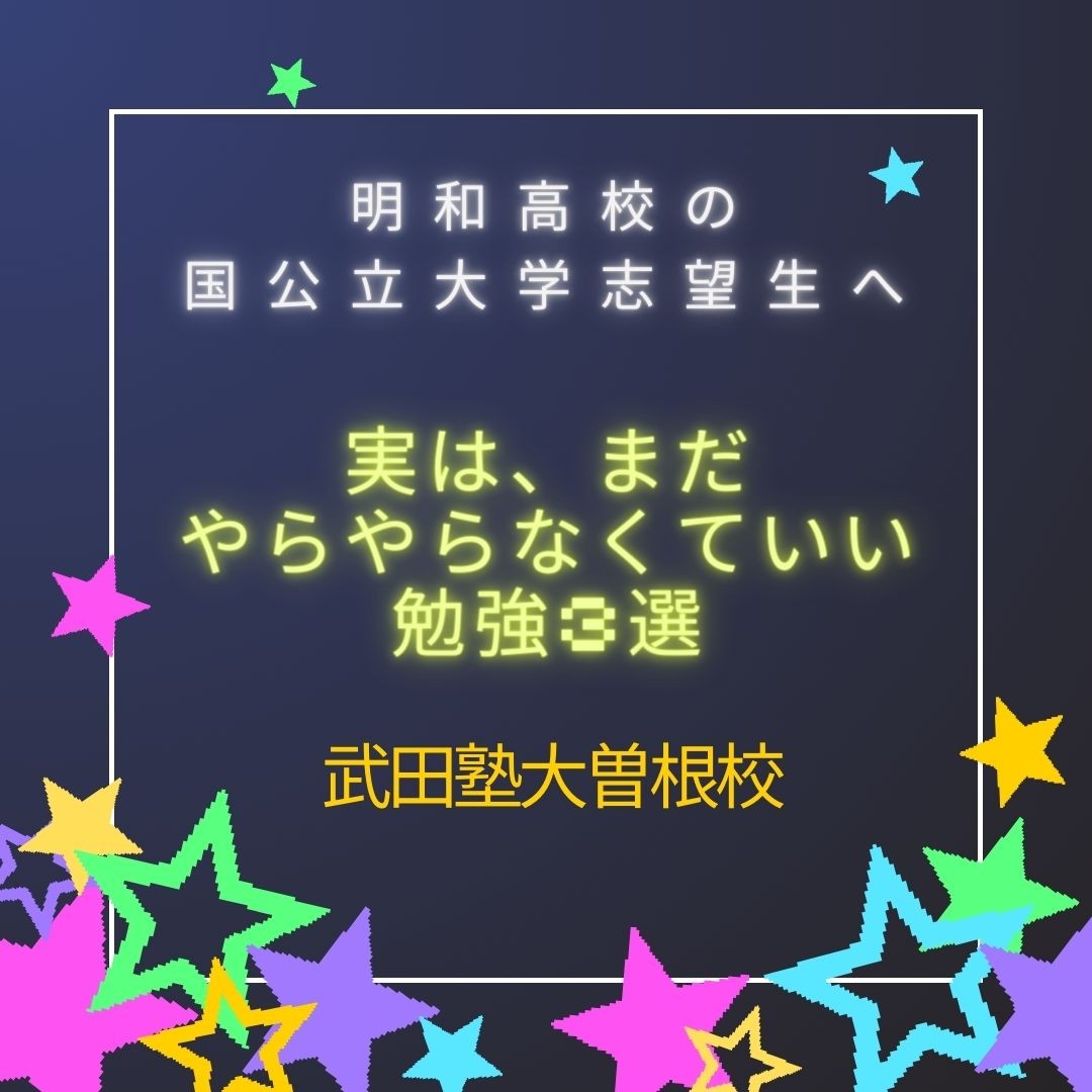 【明和高校の国公立大学志望生へ】実は、まだやらやらなくていい勉強3選