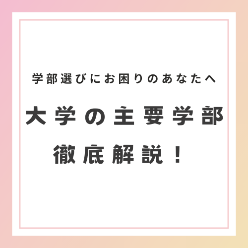 学部選びにお困りのあなたへ！！大学の主要学部の特徴を徹底解説！！