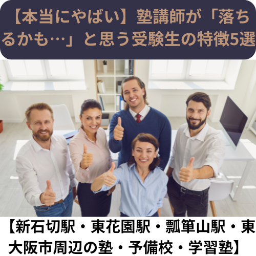 【本当にやばい】塾講師が「落ちるかも…」と思う受験生の特徴5選【新石切駅・東花園駅・瓢箪山周辺の塾・予備校・学習塾】