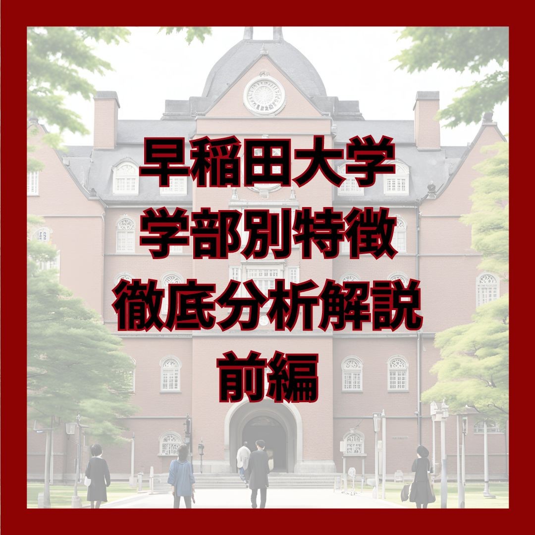 【私立最高峰】早稲田大学の学部別特徴を徹底分析解説「前編」