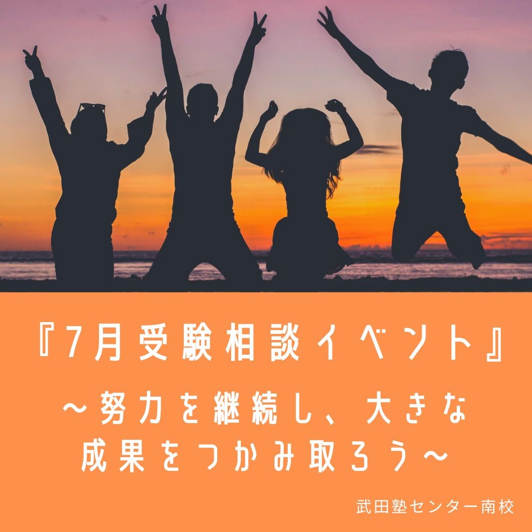 7月受験相談イベント～努力を継続し、大きな成果をつかみ取ろう～