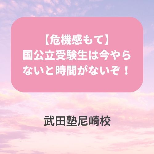 【危機感もて】国公立受験生は今やらないと時間がないぞ！武田塾尼崎校