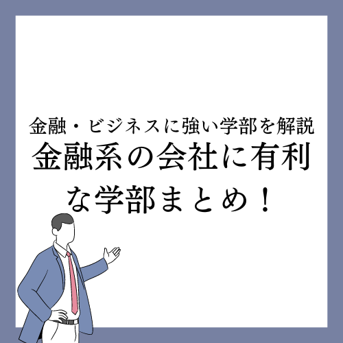 金融系の会社に有利な学部まとめ！金融・ビジネスに強い学部を徹解説