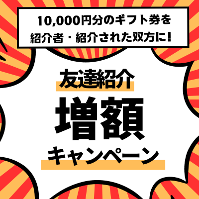 【期間限定】友人紹介キャンペーン実施中！！10,000円に増額！！