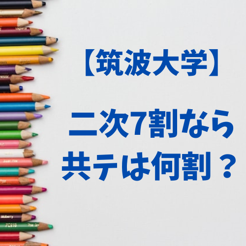 【筑波大】二次で7割取るなら共通テストは何割？筑波大学編（2025年度入試）