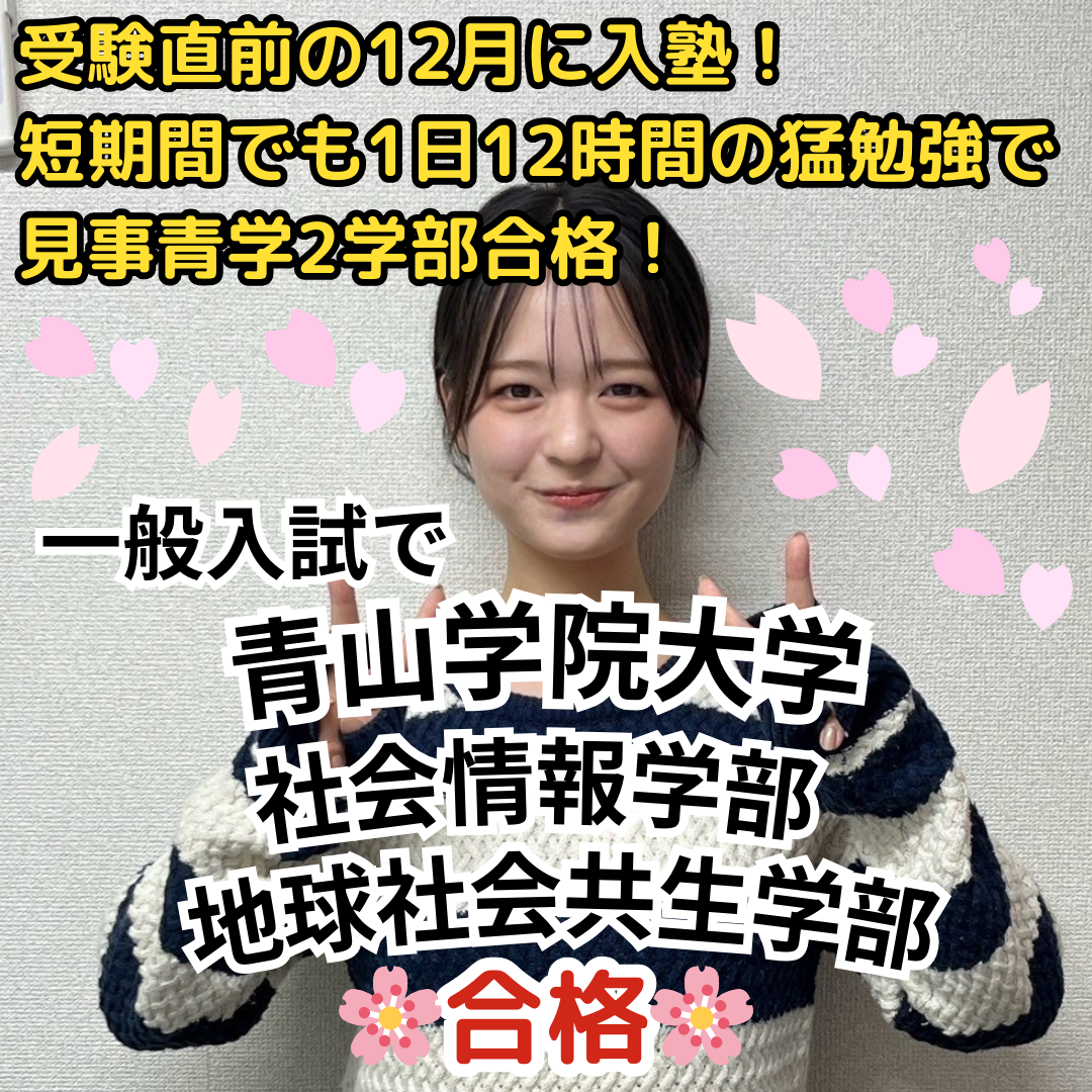 【合格体験記】青山学院大学社会情報学部＆地球社会共生学部に一般入試で合格！受験直前の12月に入塾！短期間でも1日12時間の猛勉強の末、見事青学2学部合格！