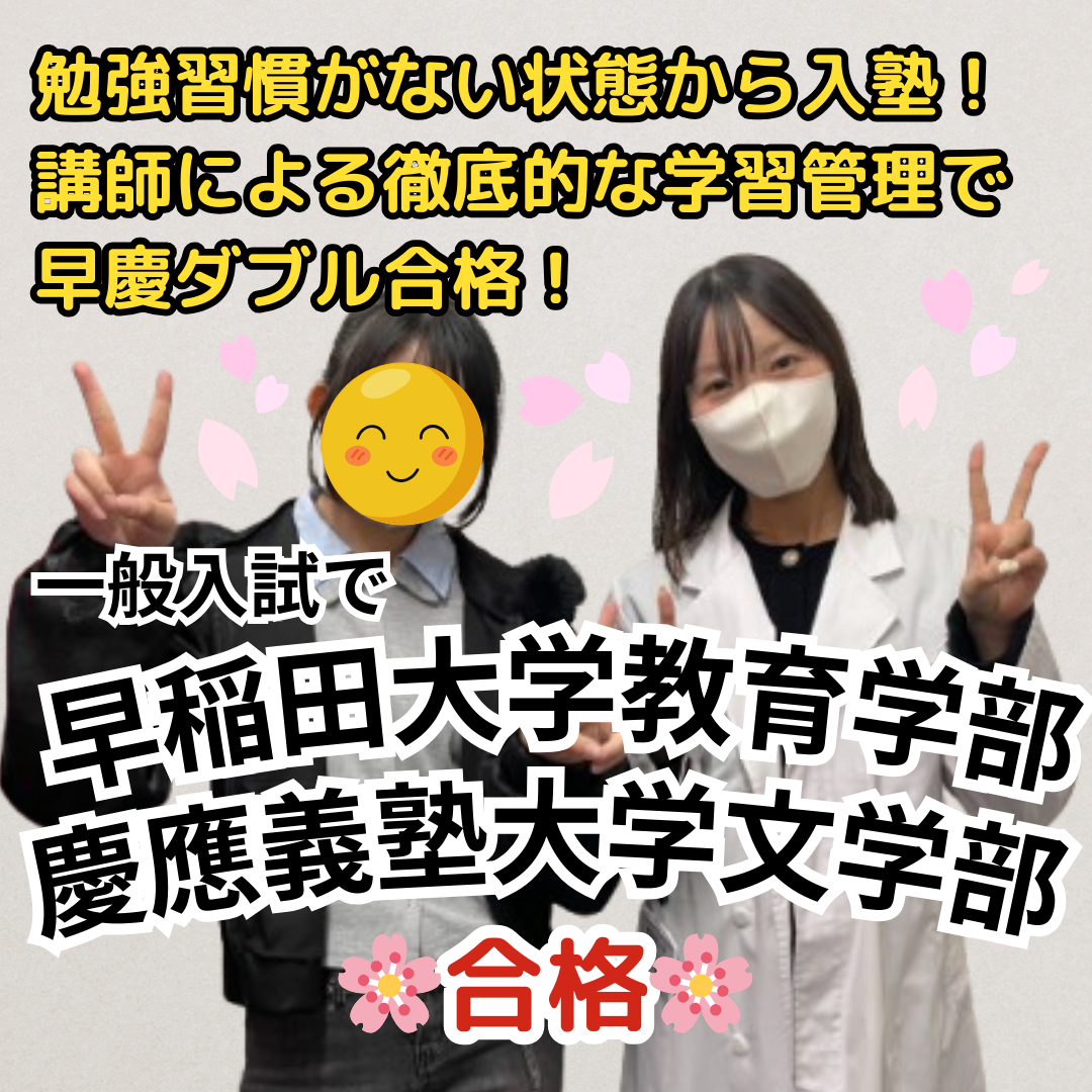 早稲田大学教育学部と慶應義塾大学文学部に一般入試で合格！勉強習慣がない状態から入塾！講師による徹底的な学習管理により現役で早慶ダブル合格！【合格体験記】